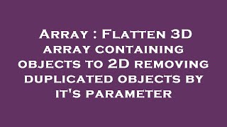 Array : Flatten 3D array containing objects to 2D removing duplicated objects by it's parameter