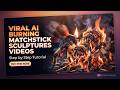 How to Create Viral AI Burning Matchstick Sculptures Videos (Step-by-Step Tutorial)