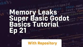 memory leaks super basic godot basics tutorial ep 21