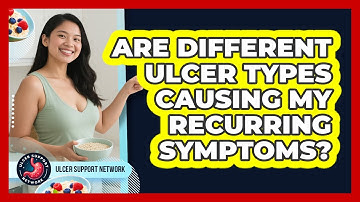 Are Different Ulcer Types Causing My Recurring Symptoms? - Ulcer Support Network