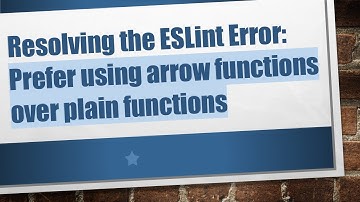 Resolving the ESLint Error: Prefer using arrow functions over plain functions