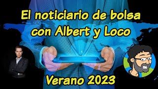 El noticiario de bolsa con Albert y Loco (Verano 2023)