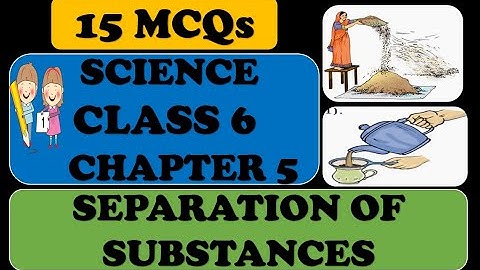 SEPARATION OF SUBSTANCES: CLASS 6 SCIENCE: CHAPTER 5 MCQs