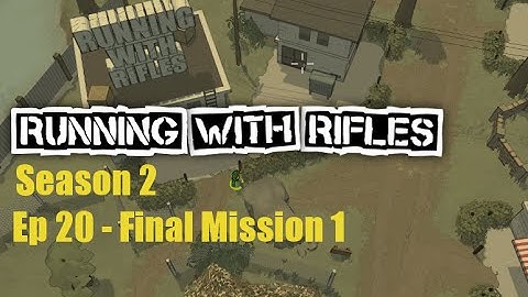 [S2E20] Final Mission 1 : Running With Rifles Let