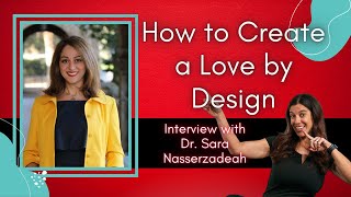 How to Create a Love by Design with Dr. Sara Nasserzadeh