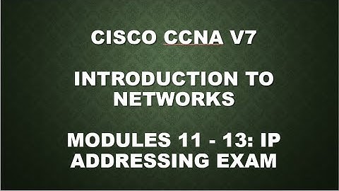 CISCO CCNA V7 - INTRODUCTION TO NETWORKS || MODULES 11 - 13:  IP ADDRESSING EXAM
