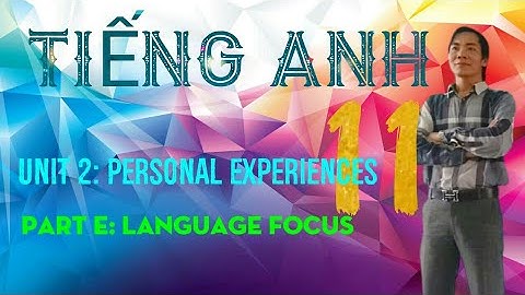 Tiếng Anh 11 - Unit 2 - Personal Experiences - Language focus