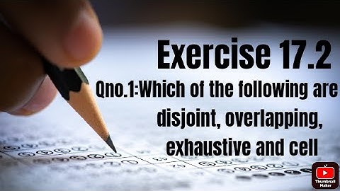 Which Of the following are disjoint, overlapping , exhaustive and cells.|Exercise 17.2 | Qno1
