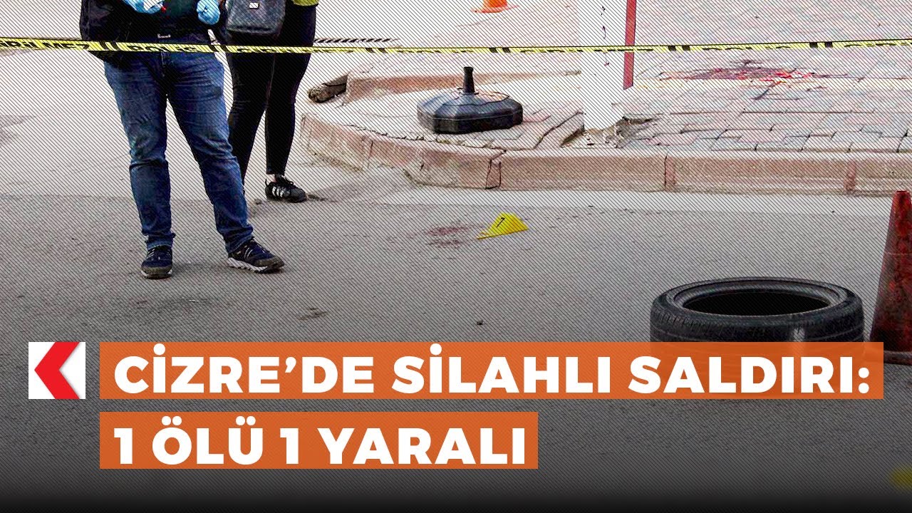 Cizre’de silahlı saldırı: 1 ölü 1 yaralı