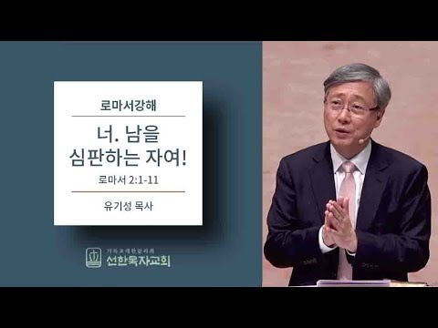 로마서강해 | 로마서 2:1-11 | 너, 남을 심판하는 자여! | 유기성 목사