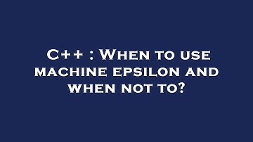 C++ : When to use machine epsilon and when not to?