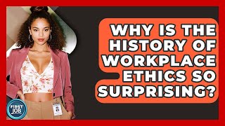 Why Is The History Of Workplace Ethics So Surprising - First Job Success Guide