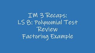 IM 3: Difficult Factoring Problem (Test Review)
