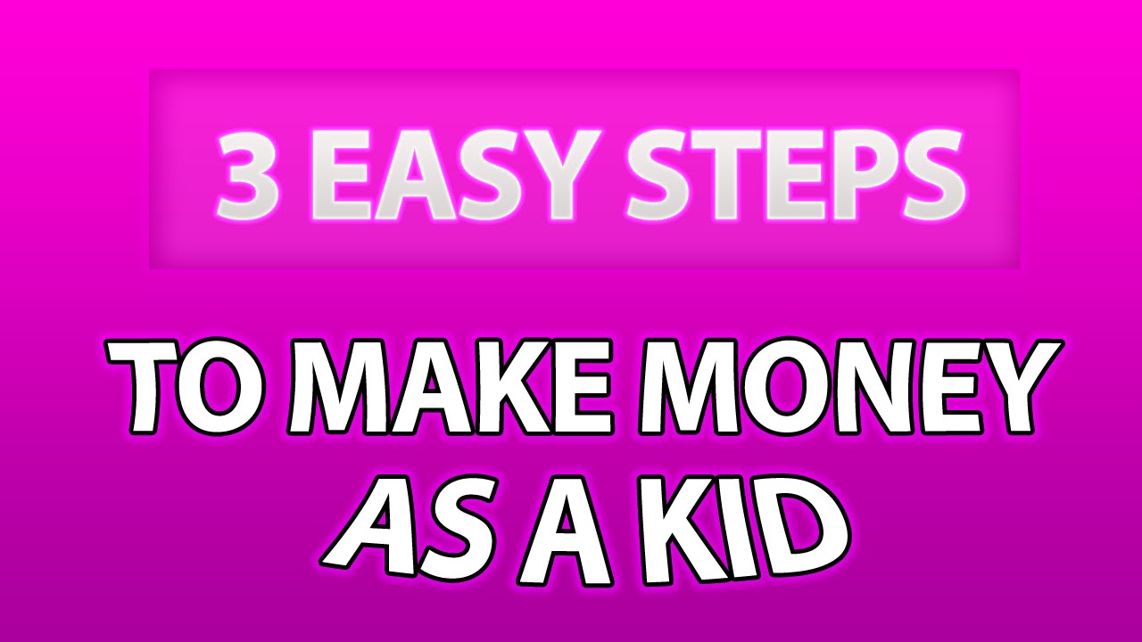 3 EASY STEPS TO MAKE MONEY AS A KID/TEEN! 