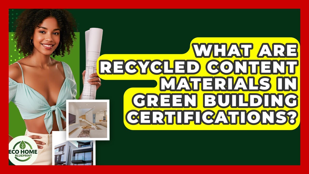 What Are Recycled Content Materials In Green Building Certifications? - Eco Home Blueprint