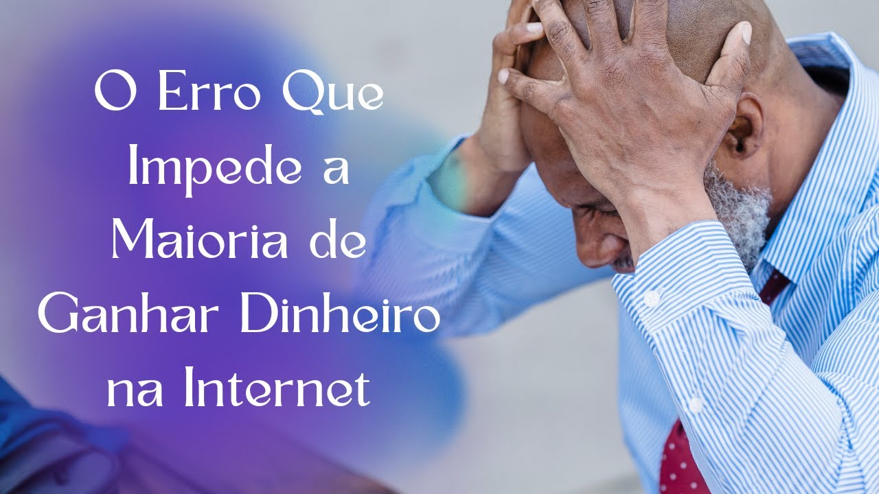 O Erro Que Impede a Maioria de Ganhar Dinheiro na Internet - YouTube