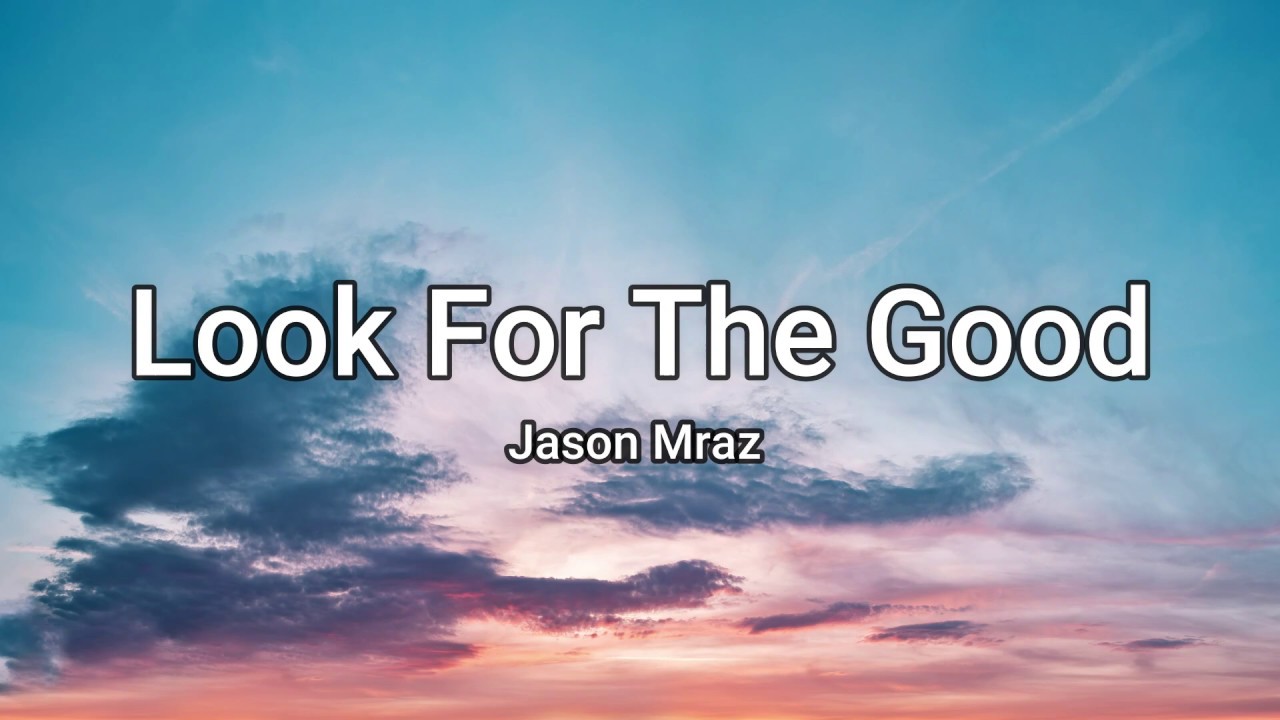 Jason Mraz Look For The Good Lyrics YouTube
