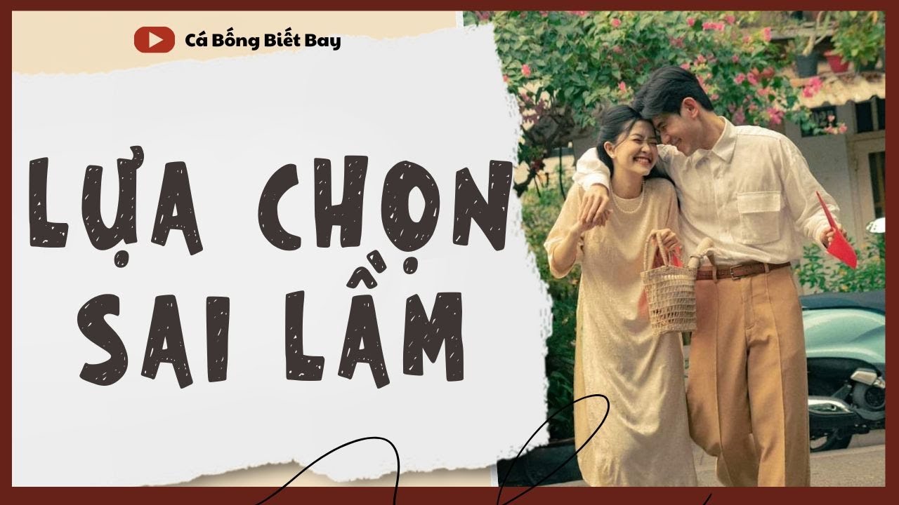 [Audio Truyện] [FULL]  || LỰA CHỌN SAI LẦM || Ngôn Tình Ngược Tâm