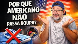 POR QUE AMERICANO NÃO PASSA ROUPA?