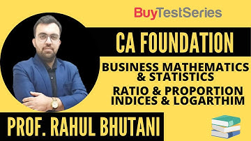 CA Foundation Business Mathematics Ratio & Proportion Indices & Logarithm by Prof. Rahul Bhutani