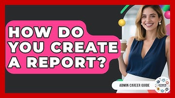 How Do You Create A Report? - Admin Career Guide