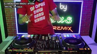 DJ MENAWAN RINDU | IPANK      Mix By : DJ Opus Official
