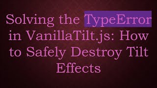 Solving the TypeError in VanillaTilt.js: How to Safely Destroy Tilt Effects