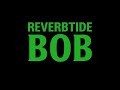 The Reverbtide Protocol - Ep. Bob