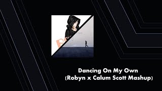 Dancing On My Own (Robyn x Calum Scott Mashup)