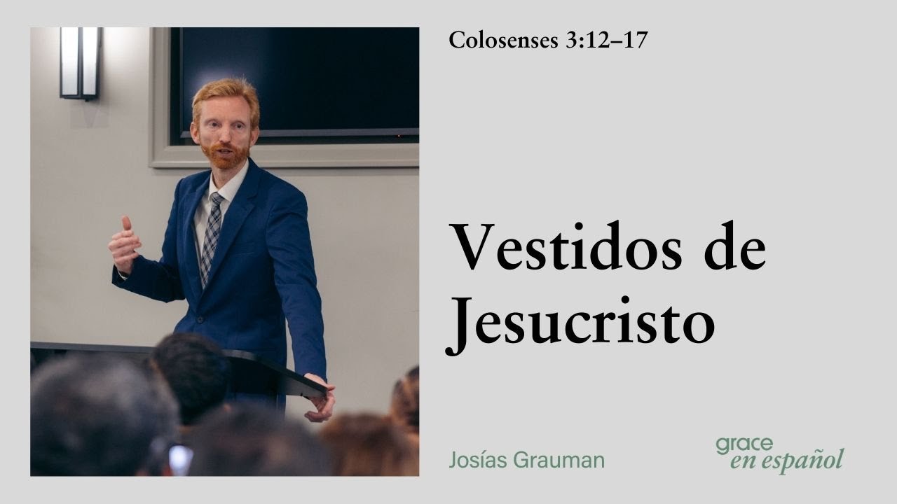 Colosenses 3:12–17 | Vestidos de Jesucristo | Josías Grauman