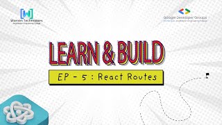 Learn and Build Series | Episode - 5 : React Routes | Women Tech Makers REC |