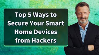 5 Essential Ways to Secure Your Smart Home