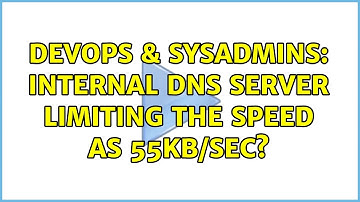 DevOps & SysAdmins: internal DNS server limiting the speed as 55kb/sec?