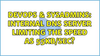 Celebrity DevOps & SysAdmins: internal DNS server limiting the speed as 55kb/sec? Wealth