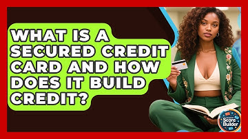 What Is A Secured Credit Card And How Does It Build Credit? - Student Score Builder