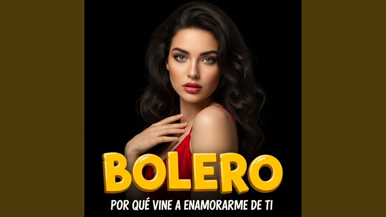 Por qué vine a enamorarme de ti. BOLERO