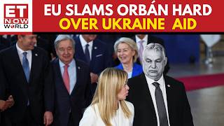 EU Leaders Slam Viktor Orbán Over Blocking Ukraine Loan Package | ET Now World