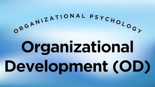 Organization Development (OD) - Organizational Psychology Lecture 9.8