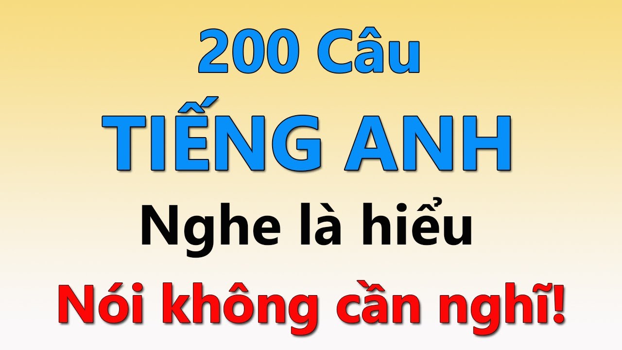 200 Câu Tiếng Anh Thông Dụng – Nghe Là Hiểu, Nói Không Cần Nghĩ