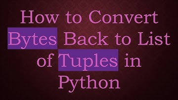 How to Convert Bytes Back to List of Tuples in Python