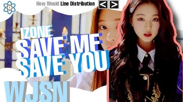 [COLLAB] HOW WOULD IZ*ONE SING SAVE ME, SAVE YOU | LINE DISTRIBUTION