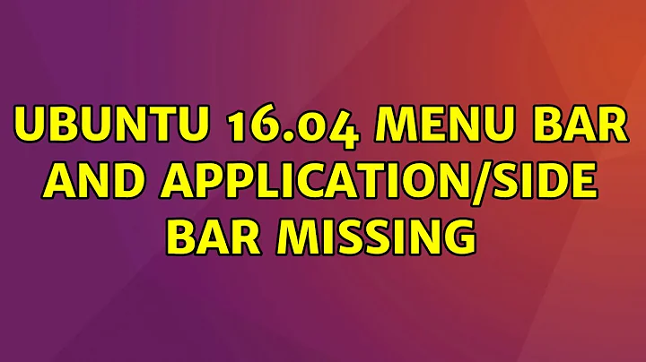 Ubuntu: Ubuntu 16.04 Menu Bar and Application/Side Bar Missing