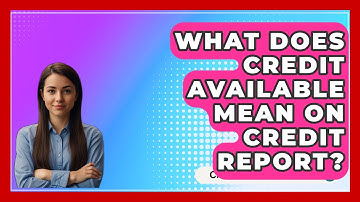 What Does Credit Available Mean on Credit Report? - CreditGuide360.com