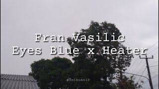 Fran Vasilic - Eyes Blue x Heater