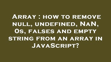 Array : how to remove null, undefined, NaN, 0s, falses and empty string from an array in JavaScript?