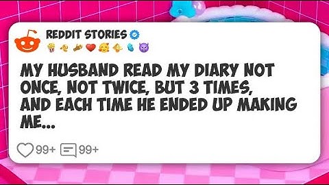 My husband read my diary not once, not twice, but 3 times, and each time he ended up #reddit 