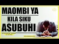 FANYA MAOMBI HAYA KILA SIKU ASUBUHI NURU YAKO IANGAZE 