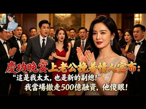 慶功晚宴上總裁老公挽着情人宣布：這是我太太，也是新的副總！我帶頭鼓掌，當場撤走500億融資，他瞬間傻眼！#為人處世#生活經驗#情感故事#故事#小說#戀愛#情感#婚姻