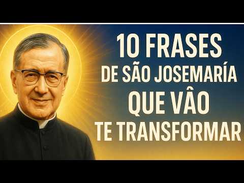10 FRASES DE SÃO JOSEMARÍA QUE PODEM MUDAR SUA VIDA
