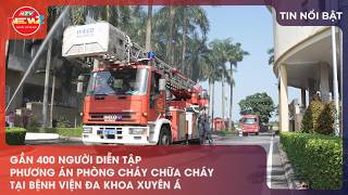 Information GẦN 400 NGƯỜI DIỄN TẬP PHƯƠNG ÁN PHÒNG CHÁY CHỮA CHÁY TẠI BỆNH VIỆN ĐA KHOA XUYÊN Á News